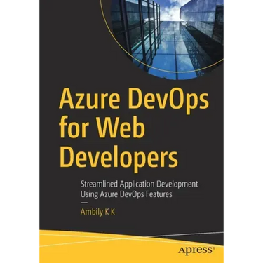 Azure Devops for Web Developers: Streamlined Application Development Using Azure Devops Features