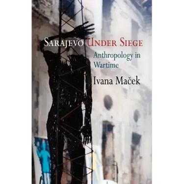 Sarajevo Under Siege: Anthropology in Wartime
