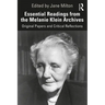 Essential Readings from the Melanie Klein Archives: Original Papers and Critical Reflections