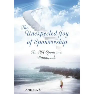 The Unexpcted Joy of Sponsorship: An AA Handbook for Sponsors