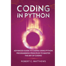 Coding in Python: Advanced Guide to Coding Using Python Programming Principles to Master the Art of Coding