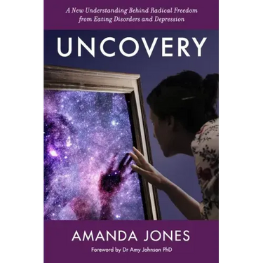 Uncovery: A New Understanding Behind Radical Freedom from Eating Disorders and Depression
