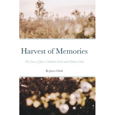 Harvest of Memories: The Lives of Joyce Callahan Clark and Clinton Clark