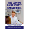 The Sodium Bicarbonate Cancer Cure - Fraud or Miracle?: Sodium Bicarbonate in the Prevention and Treatment of All Sickness and Disease