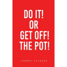 Do It! or Get Off! the Pot!