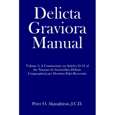 Delicta Graviora Manual: Volume 3: A Commentary on Articles 21-31 of the Normae de Gravioribus Delictis Congregationi pro Doctrina Fidei Reservatis