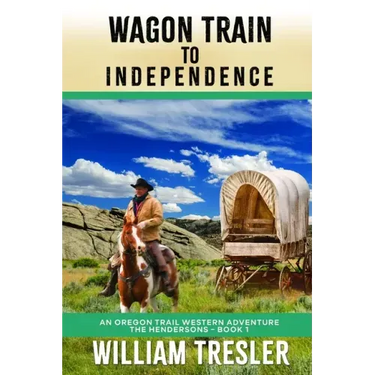 Wagon Train to Independence: An Oregon Trail Western Adventure - The Hendersons Book 1