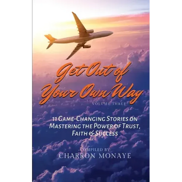 Get Out of Your Own Way: 11 Game-Changing Stories on Mastering the Power of Trust, Faith & Success