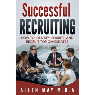 Successful Recruiting: How to Identify, Source, and Recruit Top Candidates