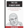The Cus D'Amato Mind: Learn The Simple Secrets That Took Boxers Like Mike Tyson To Greatness