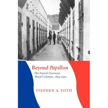 Beyond Papillon: The French Overseas Penal Colonies, 1854-1952