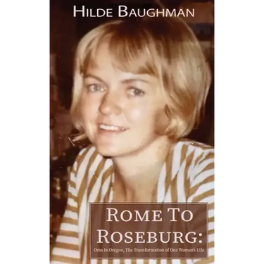 Rome To Roseburg: Oma In Oregon, The Transformation of One Woman's Life