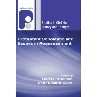 Protestant Scholasticism: Essays in Reassessment