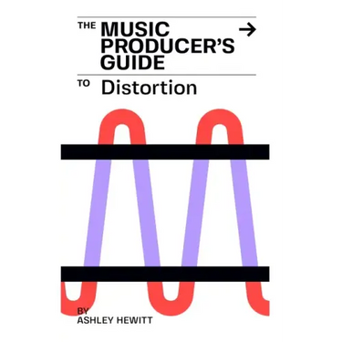 The Music Producer's Guide To Distortion