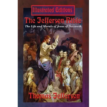 The Jefferson Bible: The Life and Morals of Jesus of Nazareth (Illustrated Edition)