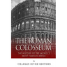 The Roman Colosseum: The History of the World's Most Famous Arena