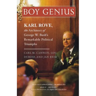 Boy Genius: Karl Rove, the Architect of George W. Bush's Remarkable Political Triumphs