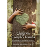 Children and Complex Trauma: A Roadmap for Healing and Recovery