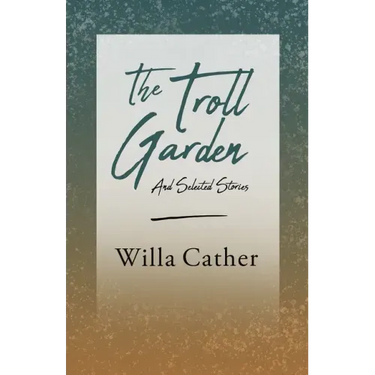 The Troll Garden and Selected Stories;With an Excerpt by H. L. Mencken