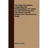 The Works Of Apuleius, Comprising The Metamorphoses, Or Golden Ass, The God Of Socrates, The Florida, And His Defence, Or A Discourse On Magic.