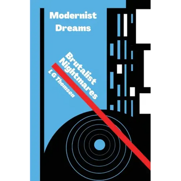 Modernist Dreams Brutalist Nightmares
