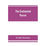 The enchanted parrot: being a selection from the "Suka Saptati", or, The seventy tales of a parrot