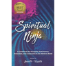 Spiritual Ninja: A Guidebook for Energetic Self Defense, Protection, and Connection in the Modern World