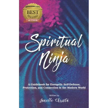 Spiritual Ninja: A Guidebook for Energetic Self Defense, Protection, and Connection in the Modern World