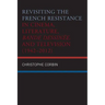 Revisiting the French Resistance in Cinema, Literature, Bande Dessinée, and Television (1942-2012)