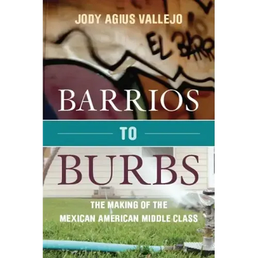 Barrios to Burbs: The Making of the Mexican American Middle Class