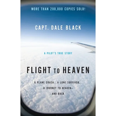 Flight to Heaven: A Plane Crash...a Lone Survivor...a Journey to Heaven--And Back