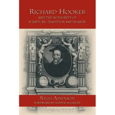 Richard Hooker and the Authority of Scripture, Tradition and Reason