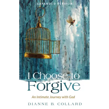 I Choose to Forgive: An Intimate Journey with God (Expanded Edition)