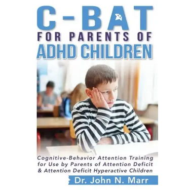 C-BAT for Parents of ADHD Children: Cognitive-Behavior Attention Training for Use by Parents of Attention Deficit and Attention Deficit Hyperactive Ch