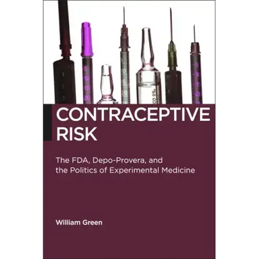 Contraceptive Risk: The Fda, Depo-Provera, and the Politics of Experimental Medicine