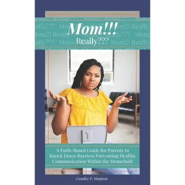 Mom!!! Really: A Faith-Based Guide for Parents to Knock Down Barriers Preventing Healthy Communication Within the Household