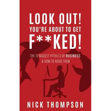 LOOK OUT! You're About to Get F**ked!: The 13 Biggest Pitfalls of Business and How to Avoid Them
