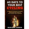 60 DAYS To YOUR BEST CYCLING: A COMPLETE STRENGTH TRAINING AND NUTRITION GUIDE To CYCLE FASTER AND STRONGER