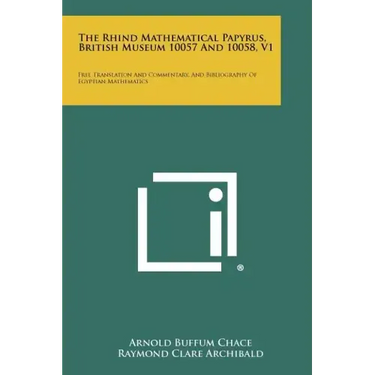 The Rhind Mathematical Papyrus, British Museum 10057 And 10058, V1: Free Translation And Commentary, And Bibliography Of Egyptian Mathematics