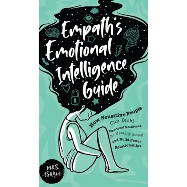 Empath's Emotional Intelligence Guide: How Sensitive People Can Build Emotional Resilience, Be Mentally Strong and Build Better Relationships