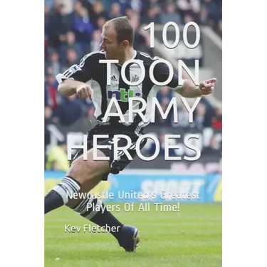 100 Toon Army Heroes: Newcastle United's Greatest