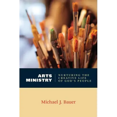 Arts Ministry: Nurturing the Creative Life of God's People