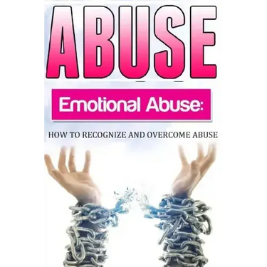Abuse: How To Recognise and Overcome Emotional Abuse