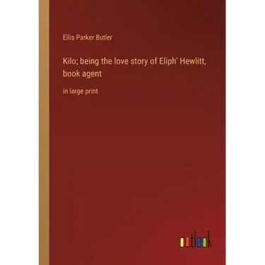 Kilo; being the love story of Eliph' Hewlitt, book agent: in large print