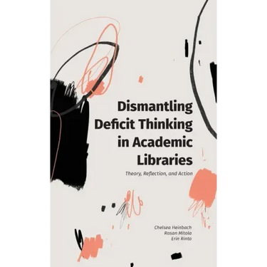 Dismantling Deficit Thinking in Academic Libraries: Theory, Reflection, and Action