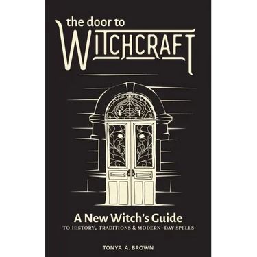 The Door to Witchcraft: A New Witch's Guide to History, Traditions, and Modern-Day Spells