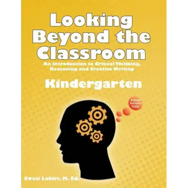 Looking Beyond the Classroom - Get ready for the 21st century - Kindergarten: An Introduction to Critical Thinking, Reasoning and Creative Writing