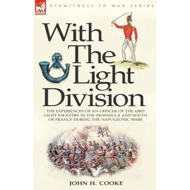 With the Light Division: the Experiences of an Officer of the 43rd Light Infantry in the Peninsula and South of France During the Napoleonic Wars