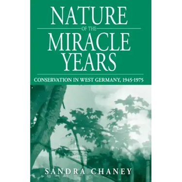 Nature of the Miracle Years: Conservation in West Germany, 1945-1975
