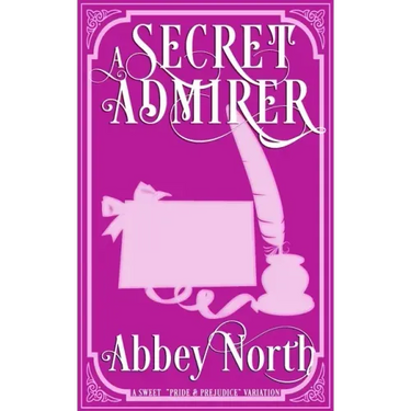 A Secret Admirer: A Sweet Pride & Prejudice Variation